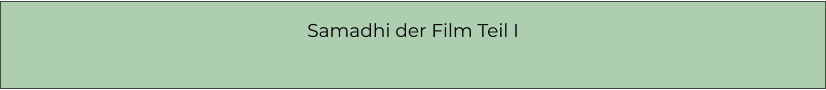 Samadhi der Film Teil I