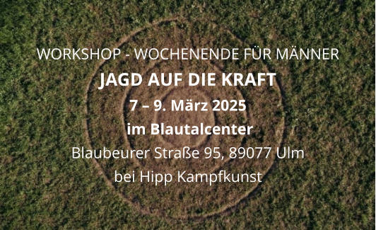 WORKSHOP - WOCHENENDE FÜR MÄNNER JAGD AUF DIE KRAFT 7 – 9. März 2025  im Blautalcenter Blaubeurer Straße 95, 89077 Ulm bei Hipp Kampfkunst