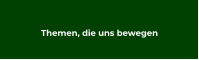 Themen, die uns bewegen