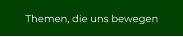 Themen, die uns bewegen