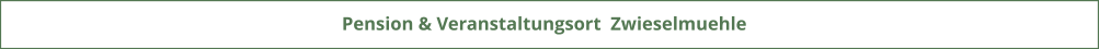Pension & Veranstaltungsort  Zwieselmuehle